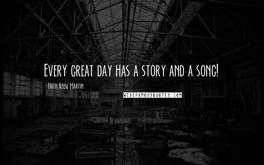 Faith Reese Martin Quotes: Every great day has a story and a song!