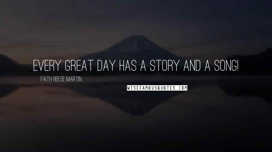 Faith Reese Martin Quotes: Every great day has a story and a song!
