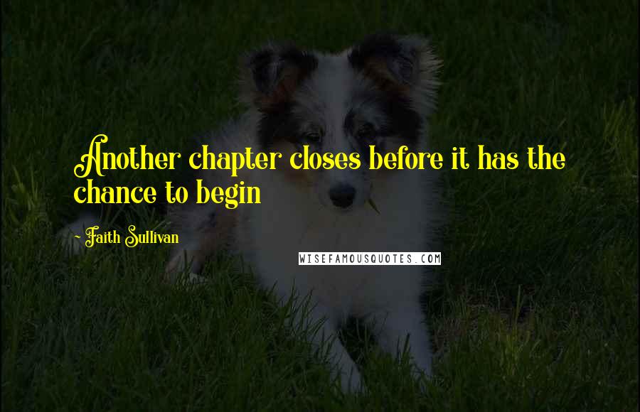 Faith Sullivan Quotes: Another chapter closes before it has the chance to begin