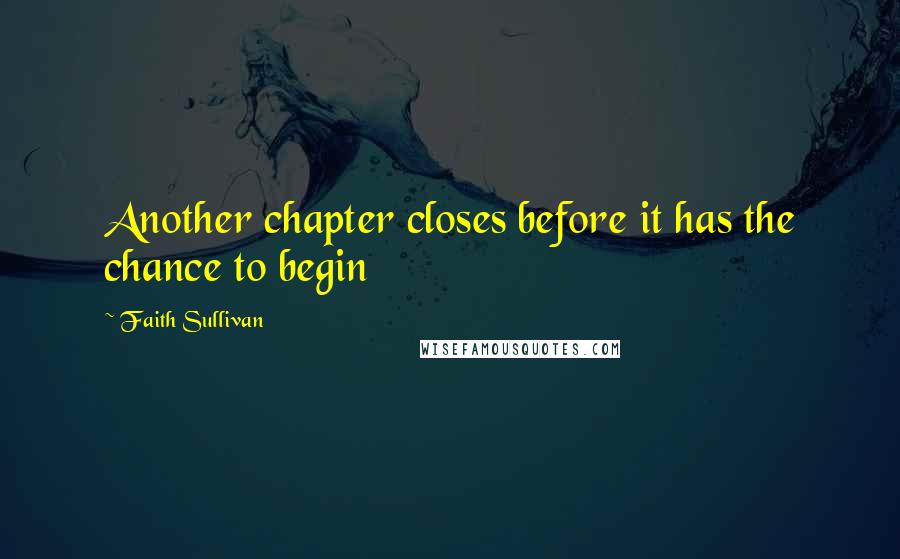 Faith Sullivan Quotes: Another chapter closes before it has the chance to begin