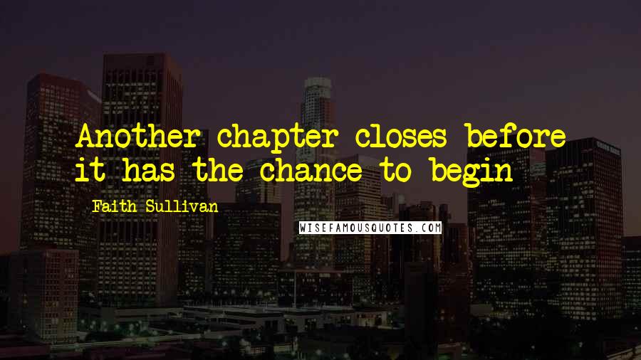 Faith Sullivan Quotes: Another chapter closes before it has the chance to begin