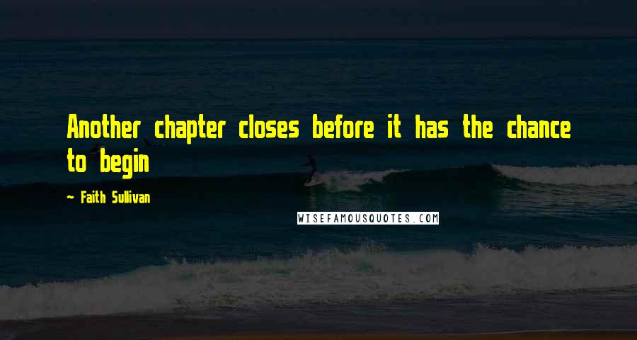 Faith Sullivan Quotes: Another chapter closes before it has the chance to begin