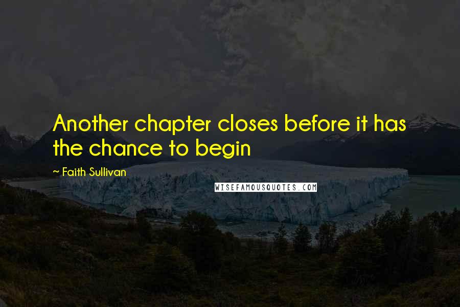 Faith Sullivan Quotes: Another chapter closes before it has the chance to begin
