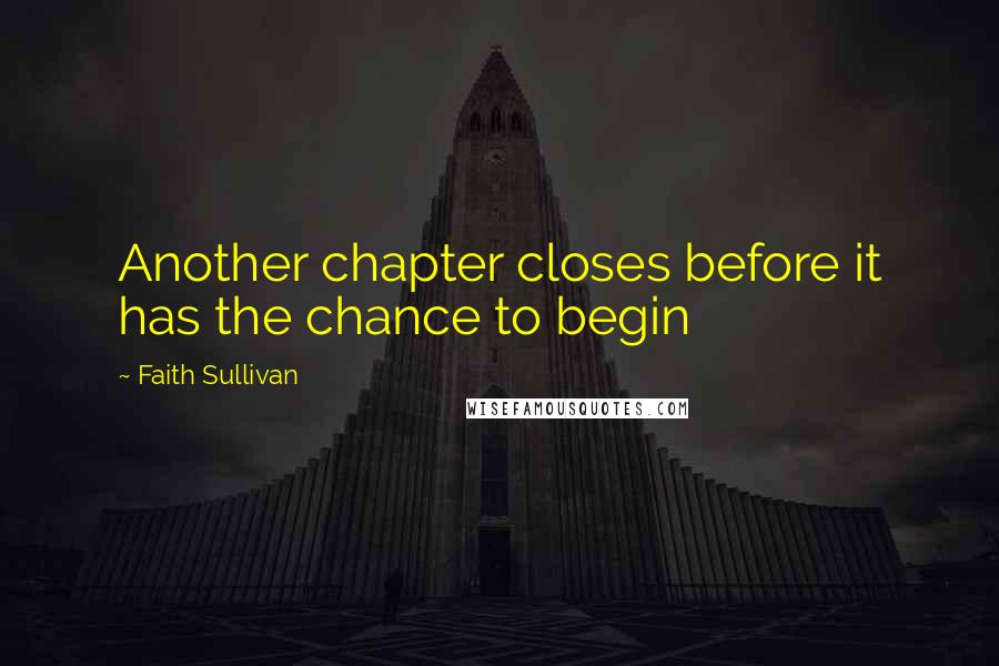 Faith Sullivan Quotes: Another chapter closes before it has the chance to begin