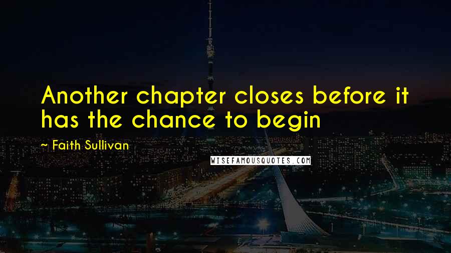Faith Sullivan Quotes: Another chapter closes before it has the chance to begin