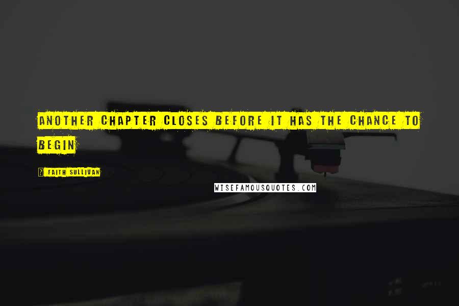 Faith Sullivan Quotes: Another chapter closes before it has the chance to begin
