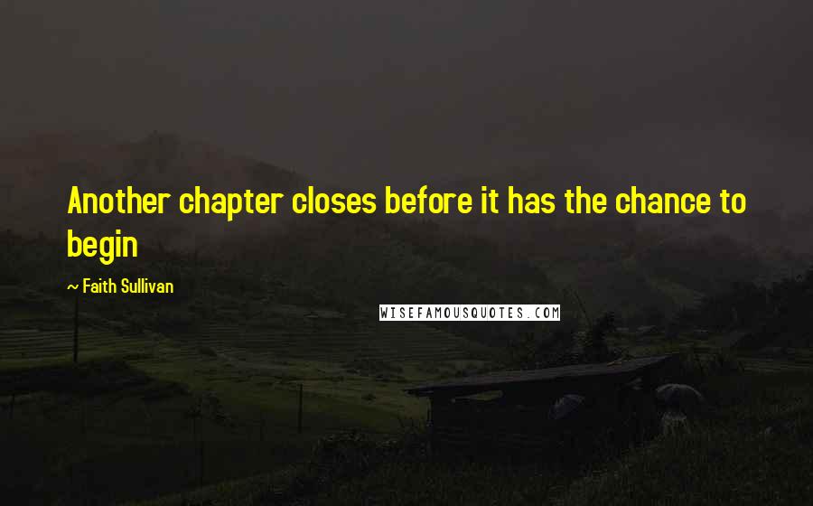 Faith Sullivan Quotes: Another chapter closes before it has the chance to begin