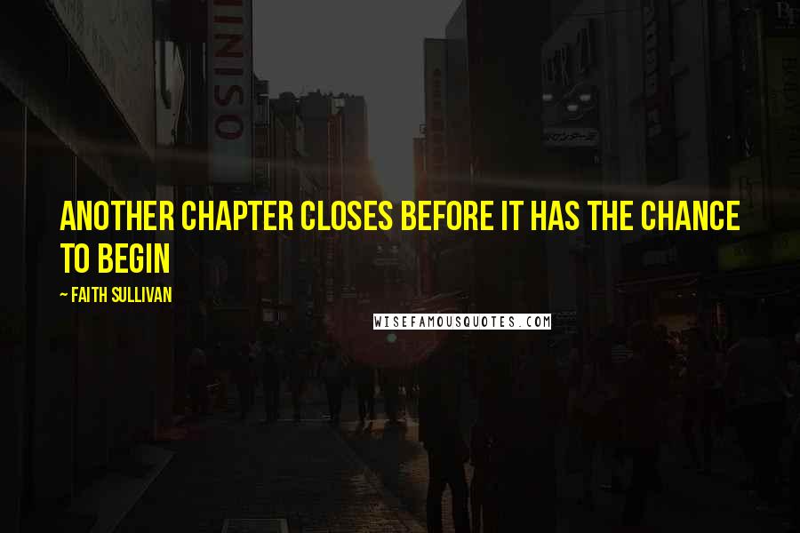 Faith Sullivan Quotes: Another chapter closes before it has the chance to begin