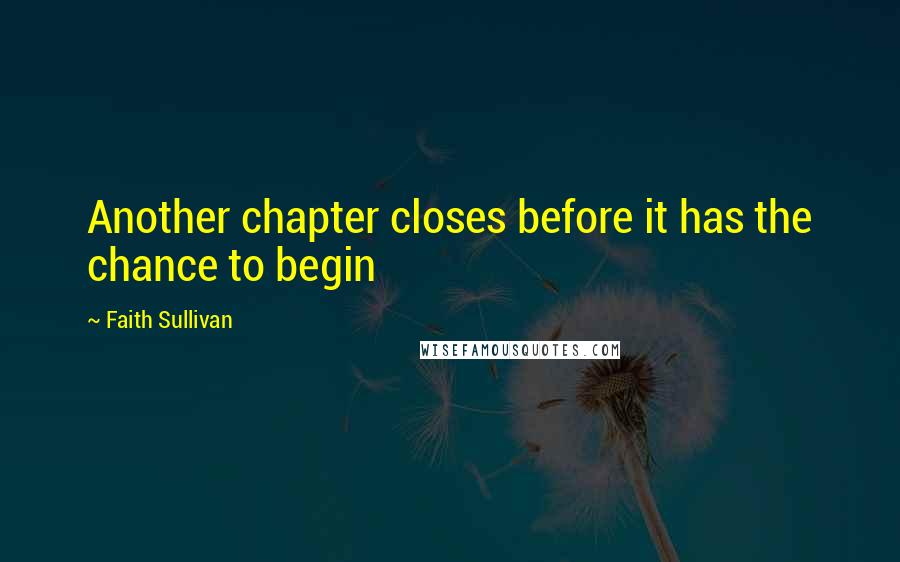 Faith Sullivan Quotes: Another chapter closes before it has the chance to begin