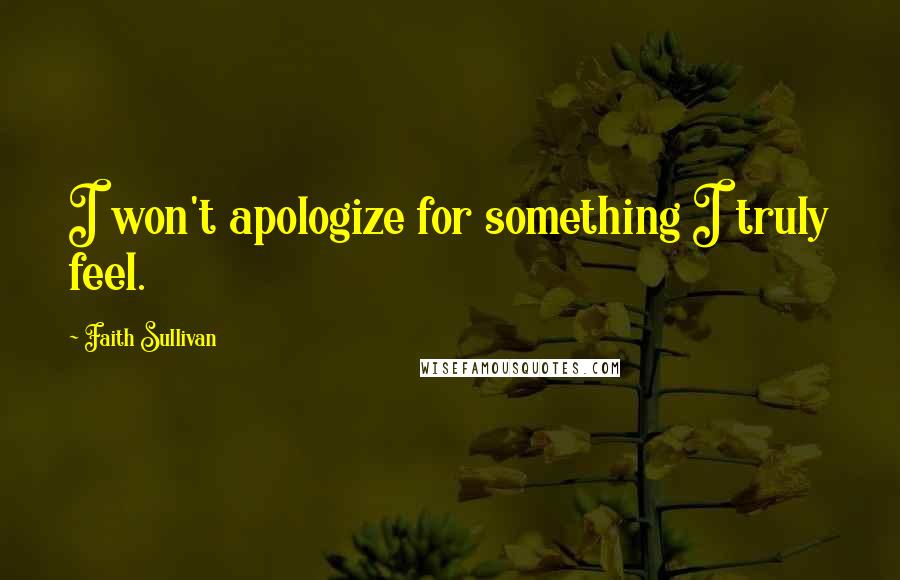 Faith Sullivan Quotes: I won't apologize for something I truly feel.