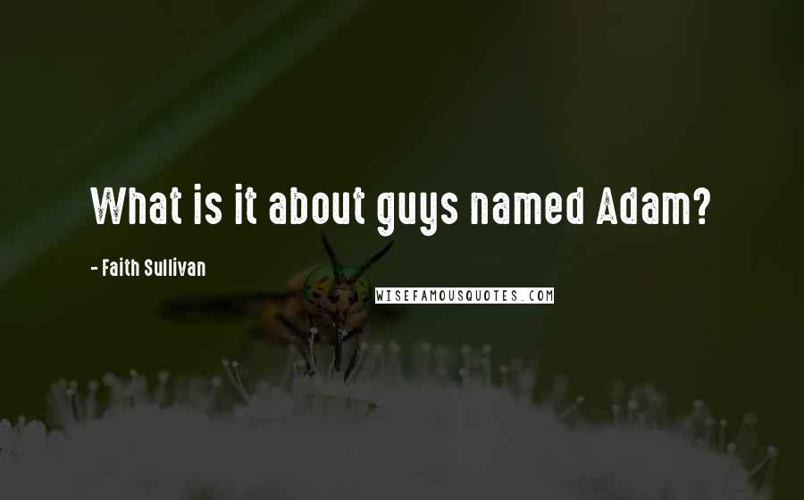 Faith Sullivan Quotes: What is it about guys named Adam?