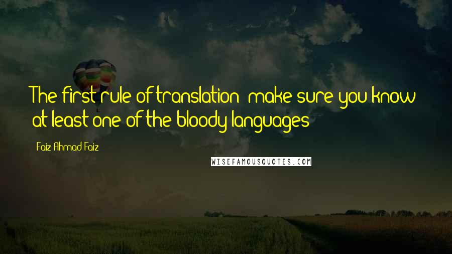 Faiz Ahmad Faiz Quotes: The first rule of translation: make sure you know at least one of the bloody languages!