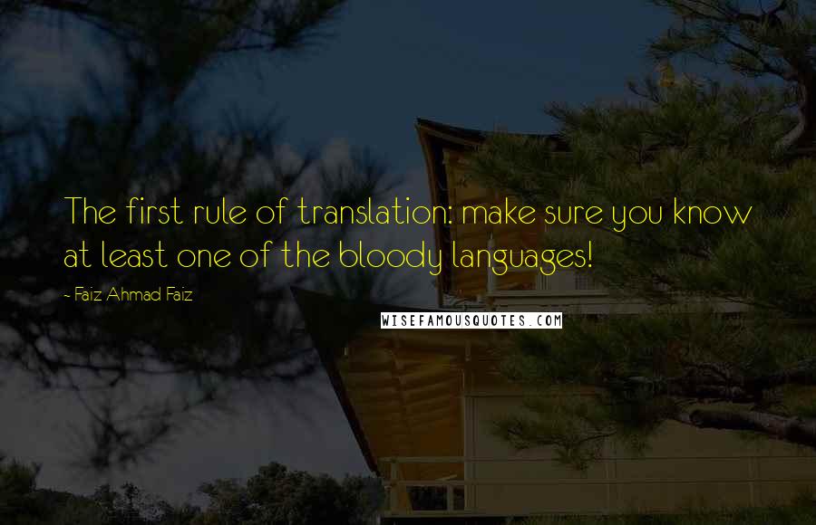 Faiz Ahmad Faiz Quotes: The first rule of translation: make sure you know at least one of the bloody languages!