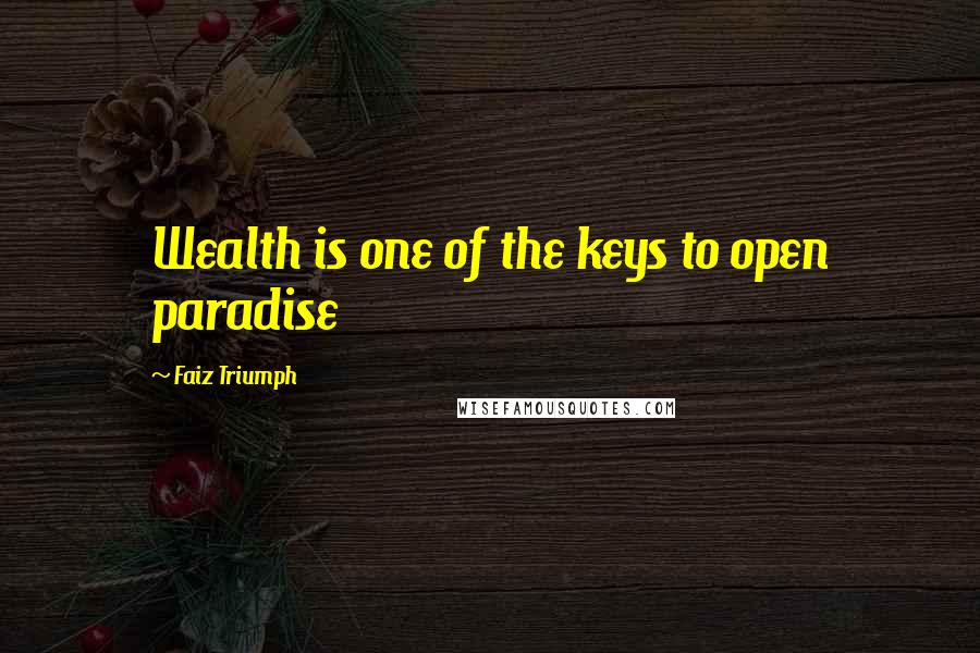 Faiz Triumph Quotes: Wealth is one of the keys to open paradise