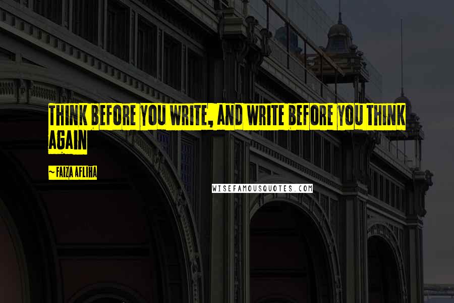 Faiza Afliha Quotes: Think before you write, and write before you think again