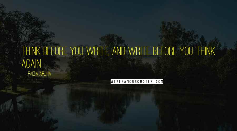 Faiza Afliha Quotes: Think before you write, and write before you think again