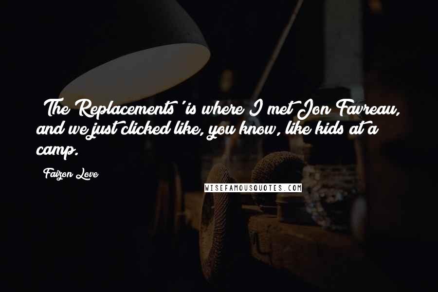 Faizon Love Quotes: 'The Replacements' is where I met Jon Favreau, and we just clicked like, you know, like kids at a camp.