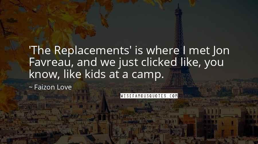 Faizon Love Quotes: 'The Replacements' is where I met Jon Favreau, and we just clicked like, you know, like kids at a camp.