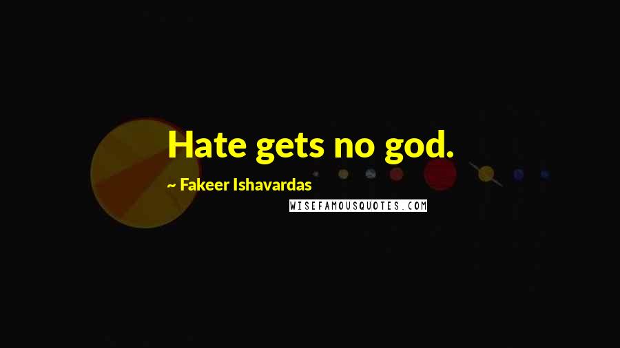 Fakeer Ishavardas Quotes: Hate gets no god.