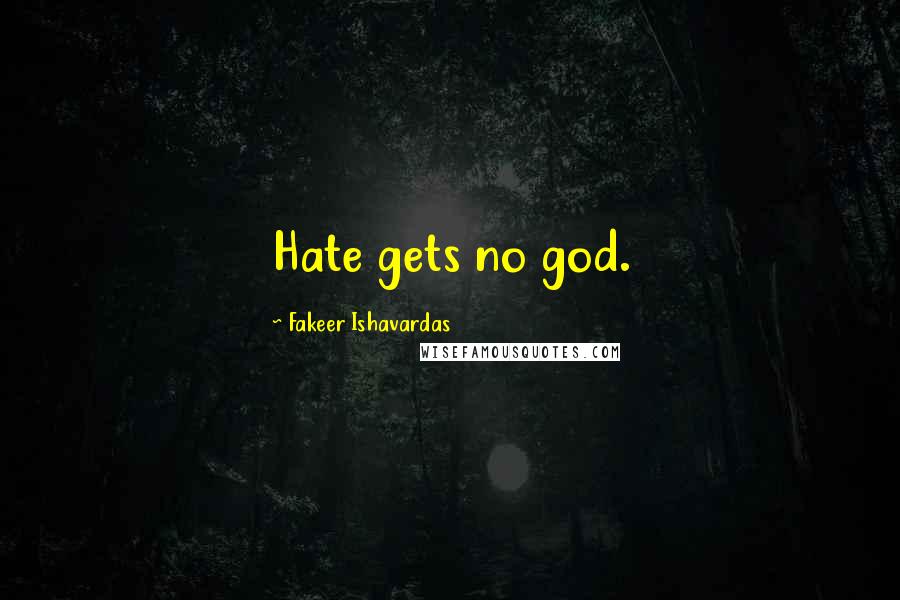 Fakeer Ishavardas Quotes: Hate gets no god.