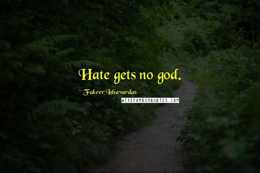 Fakeer Ishavardas Quotes: Hate gets no god.