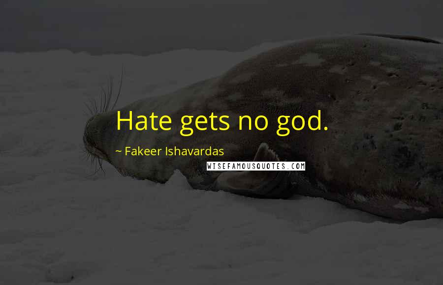 Fakeer Ishavardas Quotes: Hate gets no god.