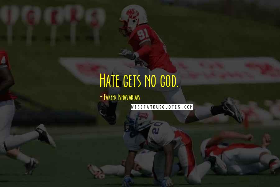 Fakeer Ishavardas Quotes: Hate gets no god.