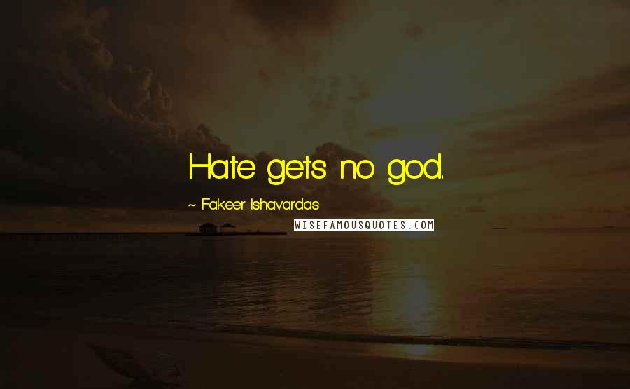 Fakeer Ishavardas Quotes: Hate gets no god.