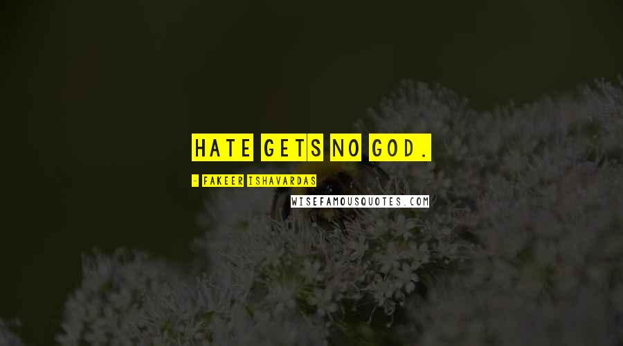 Fakeer Ishavardas Quotes: Hate gets no god.