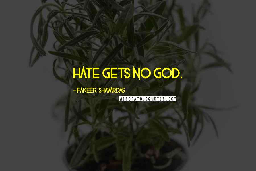 Fakeer Ishavardas Quotes: Hate gets no god.