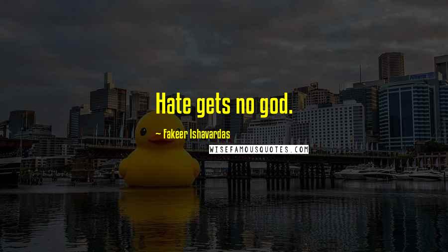 Fakeer Ishavardas Quotes: Hate gets no god.