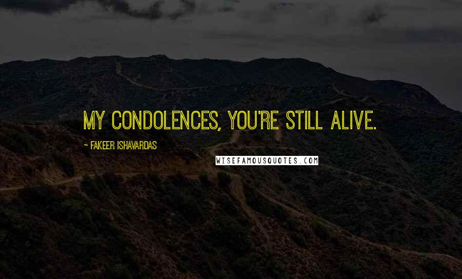 Fakeer Ishavardas Quotes: My condolences, you're still alive.