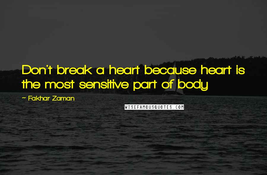 Fakhar Zaman Quotes: Don't break a heart because heart is the most sensitive part of body