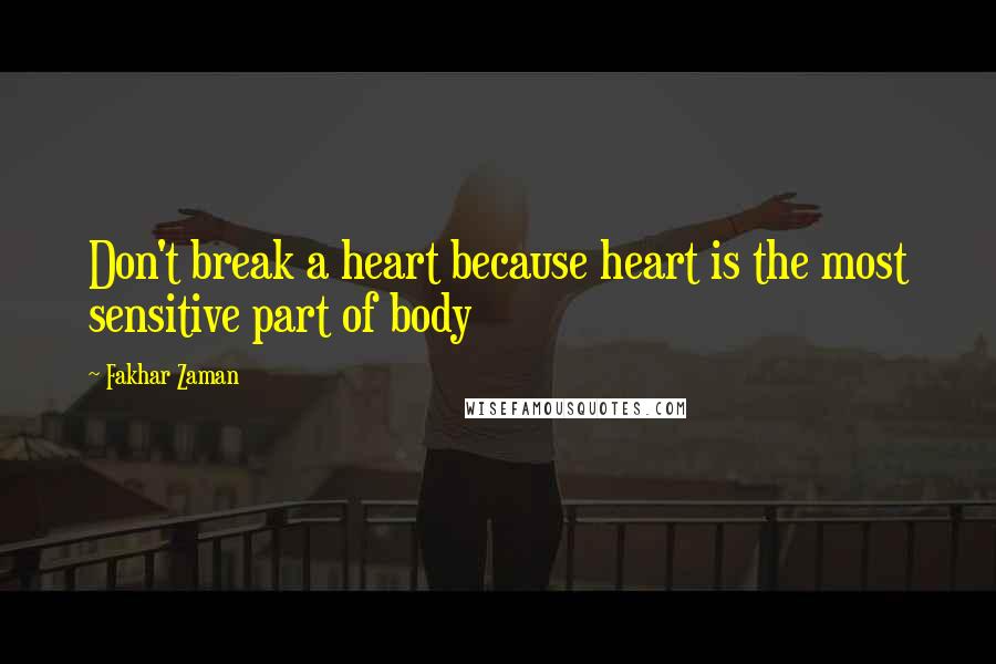 Fakhar Zaman Quotes: Don't break a heart because heart is the most sensitive part of body