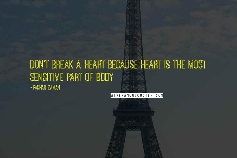 Fakhar Zaman Quotes: Don't break a heart because heart is the most sensitive part of body