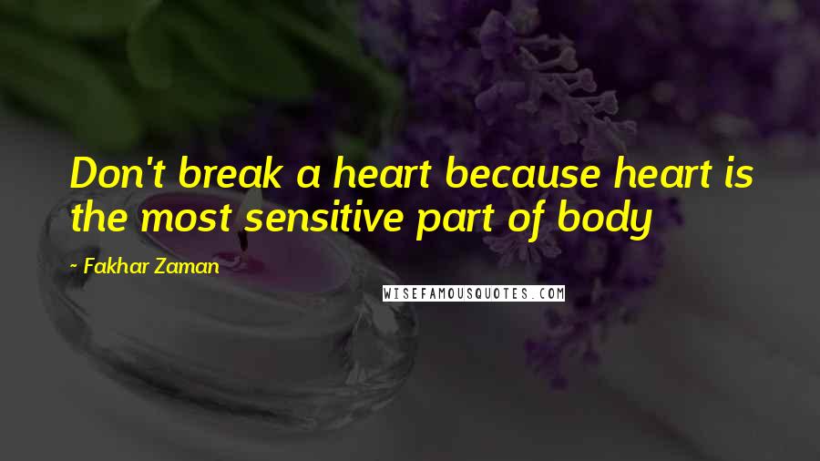 Fakhar Zaman Quotes: Don't break a heart because heart is the most sensitive part of body