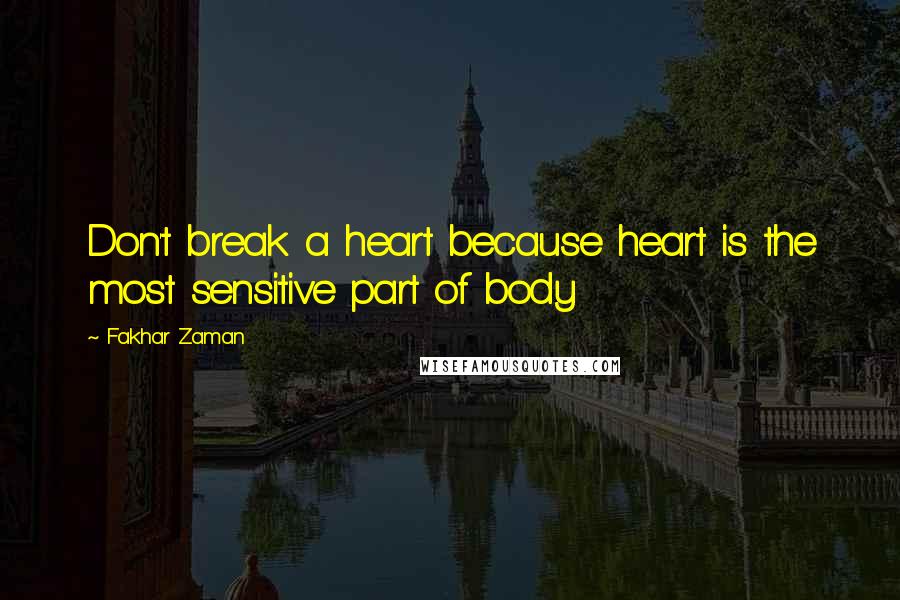 Fakhar Zaman Quotes: Don't break a heart because heart is the most sensitive part of body