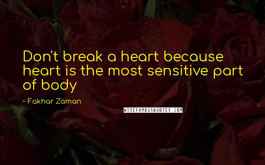 Fakhar Zaman Quotes: Don't break a heart because heart is the most sensitive part of body
