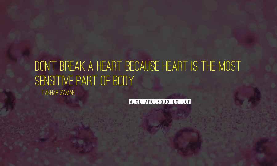 Fakhar Zaman Quotes: Don't break a heart because heart is the most sensitive part of body