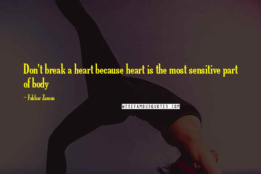 Fakhar Zaman Quotes: Don't break a heart because heart is the most sensitive part of body