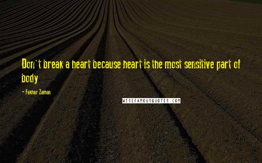 Fakhar Zaman Quotes: Don't break a heart because heart is the most sensitive part of body