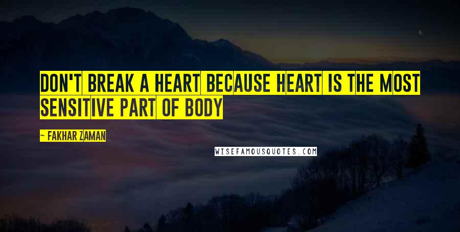 Fakhar Zaman Quotes: Don't break a heart because heart is the most sensitive part of body