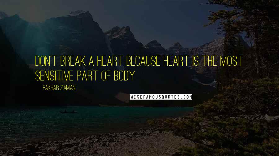 Fakhar Zaman Quotes: Don't break a heart because heart is the most sensitive part of body
