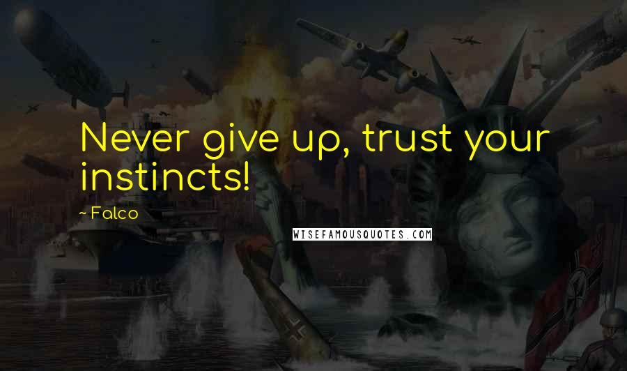 Falco Quotes: Never give up, trust your instincts!