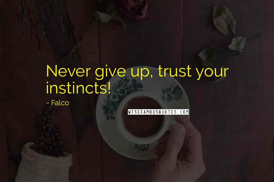 Falco Quotes: Never give up, trust your instincts!