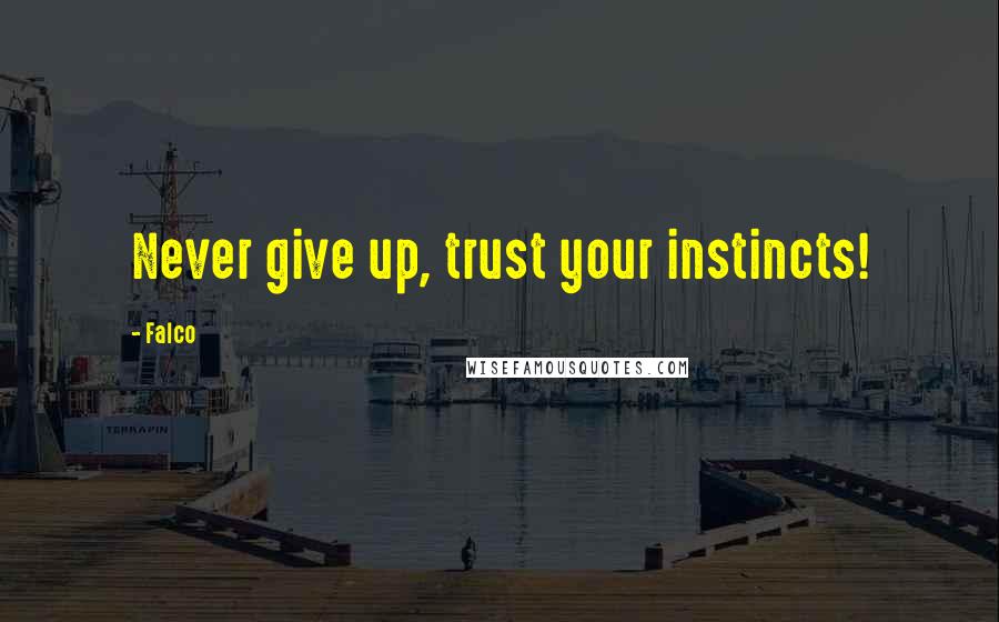 Falco Quotes: Never give up, trust your instincts!