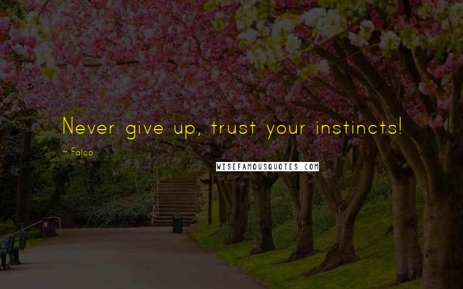 Falco Quotes: Never give up, trust your instincts!