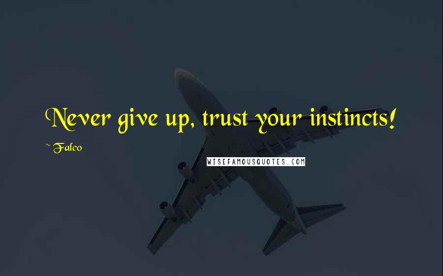 Falco Quotes: Never give up, trust your instincts!