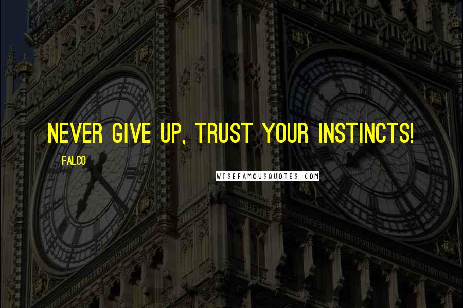 Falco Quotes: Never give up, trust your instincts!