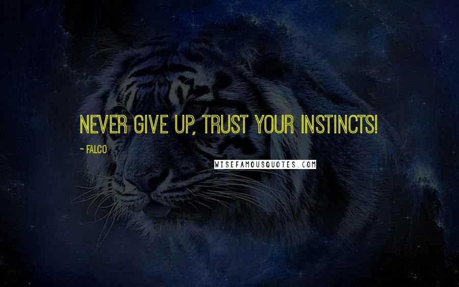 Falco Quotes: Never give up, trust your instincts!